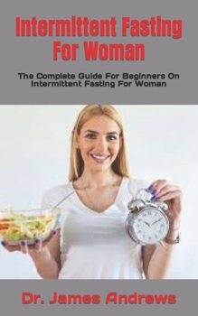 Paperback Intermittent Fasting For Woman: The Complete Guide For Beginners On Intermittent Fasting For Woman Book