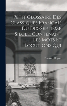 Hardcover Petit glossaire des classiques français du dix-septième siècle, contenant les mots et locutions qui [French] Book