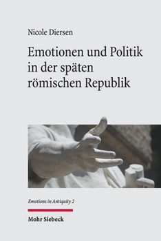 Emotionen Und Politik in Der Spaten Romischen Republik: Emotionsstrategien Bei Cicero in Den Jahren 58-49 V. Chr. (Emotions in Antiquity, 2)