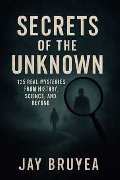 Paperback Secrets of the Unknown: 125 Real Mysteries from History, Science, and Beyond Book