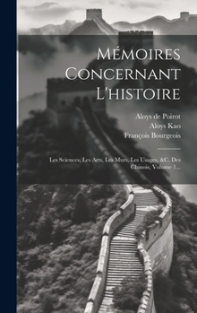 Hardcover Mémoires Concernant L'histoire: Les Sciences, Les Arts, Les M&#156;urs, Les Usages, &c. Des Chinois, Volume 1... [French] Book