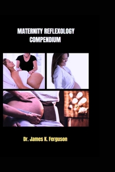 MATERNITY REFLEXOLOGY COMPENDIUM (Reflexology Therapy and Holistic Healing Series)