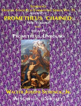 Paperback Schenck's Official Stage Play Formatting Series: Vol. 71 AESCHYLUS' PROMETHEUS CHAINED: Nine Versions Versus SHELLEY'S PROMETHEUS, UNBOUND Book