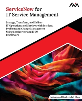 ServiceNow for IT Service Management: Manage, Transform, and Deliver IT Operations and Services with Incident, Problem and Change Management Using ServiceNow and ITSM Framework (English Edition)