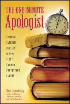 Paperback The One-Minute Apologist: Essential Catholic Replies to Over 60 Common Protestant Claims Book