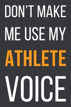 Paperback Don't Make Me Use My Athlete Voice: Funny Gift Idea For Coworker, Boss & Friend - Blank Lined Notebook Book