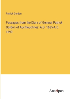 Paperback Passages from the Diary of General Patrick Gordon of Auchleuchries: A.D. 1635-A.D. 1699 Book