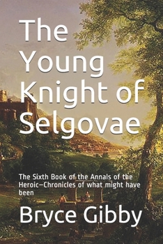 Paperback The Young Knight of Selgovae: The Sixth Book of the Annals of the Heroic-Chronicles of what might have been Book