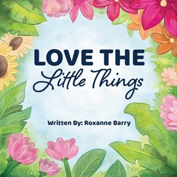 Paperback Love the Little Things: A Children's Book Encouraging Appreciation Book