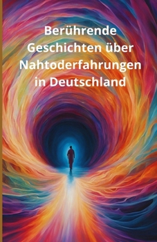 Berührende Geschichten über Nahtoderfahrungen in Deutschland (German Edition)
