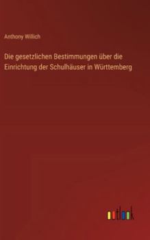Hardcover Die gesetzlichen Bestimmungen über die Einrichtung der Schulhäuser in Württemberg [German] Book