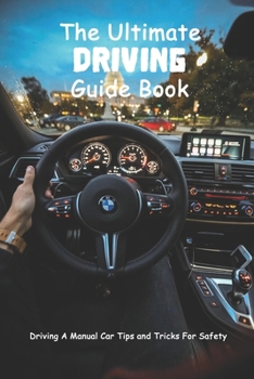 Paperback The Ultimate Driving Guide Book: Driving A Manual Car Tips and Tricks For Safety Book