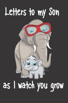 letters to my son as i watch you grow: Size 6 x 9 inch 120 Pages A thoughtful Gift for New Mothers Parents. Write Memories now  Read them later & ... time capsule keepsake forever, Elephant