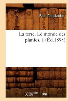 Paperback La Terre. Le Monde Des Plantes. 1 (Éd.1895) [French] Book