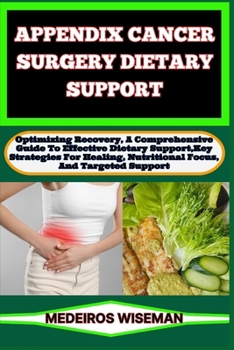 Paperback Appendix Cancer Surgery Dietary Support: Optimizing Recovery, A Comprehensive Guide To Effective Dietary Support, Key Strategies For Healing, Nutritio Book