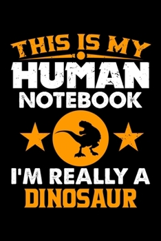 Paperback This Is My Human Notebook I'm Really a Dinosaur: Lined Journal Notebook/Diary for Dinosaur Lover - Best Gift Idea Book