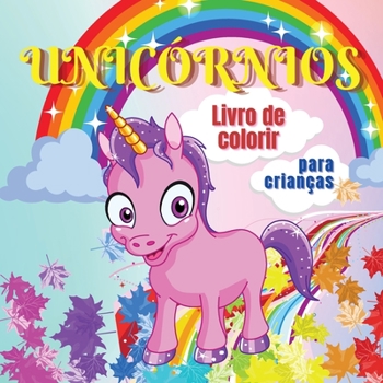 Unicórnios livro de colorir para crianças: Unicórnio Fofo e Mágico para Crianças Idades 4-8 40 Desenhos Únicos e Adoráveis para Meninos e Meninas