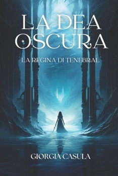 La Dea Oscura: La regina di Tenebral (volume 1) (Italian Edition)