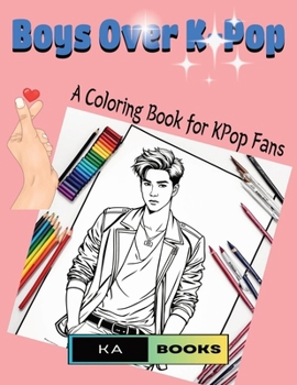 Boys Over K-Pop: 75 Dazzling Illustrations for Coloring Enthusiasts: Perfect for KPop Fans, Providing Hours of Enjoyment