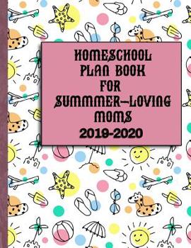 Paperback Homeschool Plan Book for Summer-Loving Moms 2019-2020: Includes Organizational and Reporting Requirements Help Book