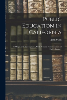 Paperback Public Education in California: Its Origin and Development, With Personal Reminiscences of Half a Century Book