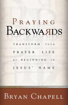 Paperback Praying Backwards: Transform Your Prayer Life by Beginning in Jesus' Name Book