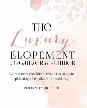 The Luxury Elopement Organizer and Planner - Worksheets, Checklists, and Resources for Planning Your Intimate and Elegant Wedding: A Sister Companion ... and Elegant Weddings" (Elopement Weddings)