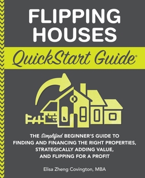 Paperback Flipping Houses QuickStart Guide: The Simplified Beginner's Guide to Finding and Financing the Right Properties, Strategically Adding Value, and Flipp Book