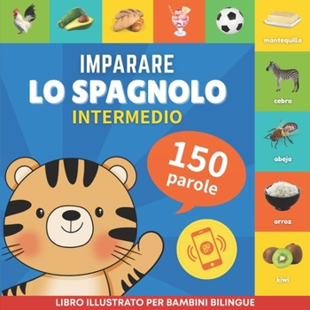 Imparare lo spagnolo - 150 parole con pronunce - Intermedio: Libro illustrato per bambini bilingue