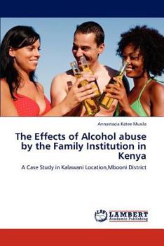 The Effects of Alcohol abuse by the Family Institution in Kenya: A Case Study in Kalawani Location,Mbooni District