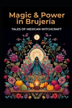 Magic and Power in Brujería: Tales of Mexican Witchcraft (Magick)