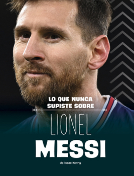 Library Binding Lo Que Nunca Supiste Sobre Lionel Messi [Spanish] Book