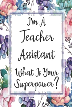 Paperback I'm A Teacher Assistant What Is Your Superpower?: Weekly Planner For Teacher Assistant 12 Month Floral Calendar Schedule Agenda Organizer Book