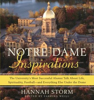 Hardcover Notre Dame Inspirations: The University's Most Successful Alumni Talk about Life, Spirituality, Football - And Everything Else Under the Dome Book