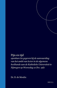 Pijn en tijd: openbare les gegeven bij de aanvaarding van het ambt van lector in de algemene heelkunde aan de Katholieke Universiteit te Nijmegen op Woensdag 20 Dec. 1967 (Dutch Edition)