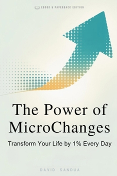 THE POWER OF MICROCHANGES: TRANSFORM YOUR LIFE BY 1% EVERY DAY