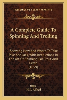 Paperback A Complete Guide To Spinning And Trolling: Showing How And Where To Take Pike And Jack, With Instructions In The Art Of Spinning For Trout And Perch ( Book