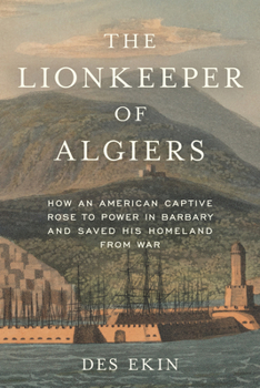 Hardcover The Lionkeeper of Algiers: How an American Captive Rose to Power in Barbary and Saved His Homeland from War Book