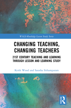 Hardcover Changing Teaching, Changing Teachers: 21st Century Teaching and Learning Through Lesson and Learning Study Book