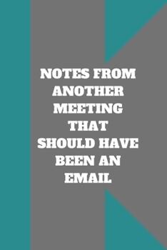 NOTES FROM ANOTHER MEETING THAT SHOULD HAVE BEEN AN EMAIL: Lined notebook 120 pages glossy cover different colors with different designs .lined journal
