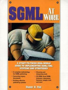 Paperback SGML at Work: A Start to Finish Real-World Guide to Implementing SGML/XML Systems & Strategies. [With Contains Extensive Shareware, Extensive SGML Cod Book