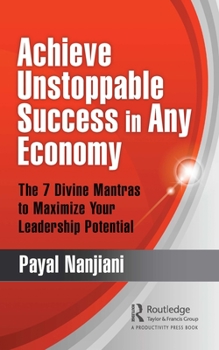 Paperback Achieve Unstoppable Success in Any Economy: The 7 Divine Mantras to Maximize Your Leadership Potential Book