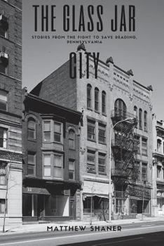 The Glass Jar City: Stories from the Fight to Save Reading, Pennsylvania