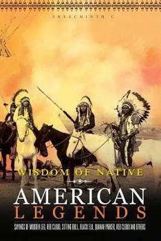 Paperback Wisdom of Native American Legends: Sayings of Wooden Leg, Red Cloud, Sitting Bull, Black Elk, Quanah Parker, Red Cloud and Others Book