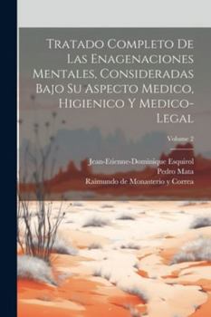 Paperback Tratado Completo De Las Enagenaciones Mentales, Consideradas Bajo Su Aspecto Medico, Higienico Y Medico-legal; Volume 2 [Spanish] Book
