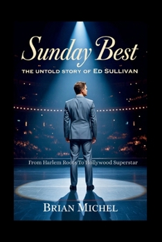 Paperback Sunday Best: The Untold Story of Ed Sullivan: From Harlem Roots To Hollywood Superstar Book