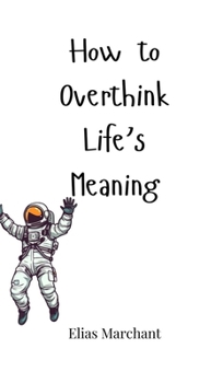 Hardcover How to Overthink Life's Meaning Book