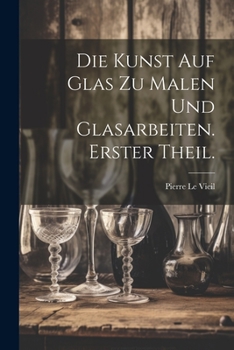 Paperback Die Kunst auf Glas zu malen und Glasarbeiten. Erster Theil. [German] Book