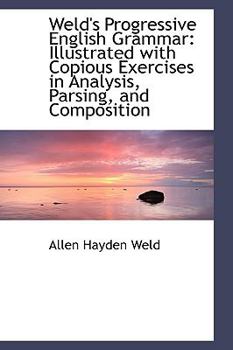 Weld's Progressive English Grammar: Illustrated With Copious Exercises In Analysis, Parsing, And Composition