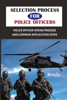 Paperback Selection Process For Police Officers: Police Officer Hiring Process And Common Application Steps: Police Selection Process Book